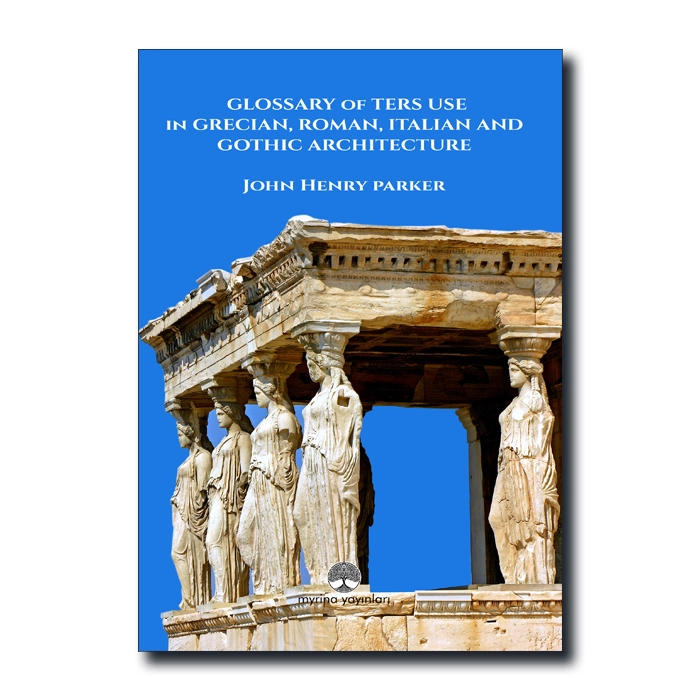Glossary Of Term Use in Grecian, Roman, Italian And Gothic Architecture