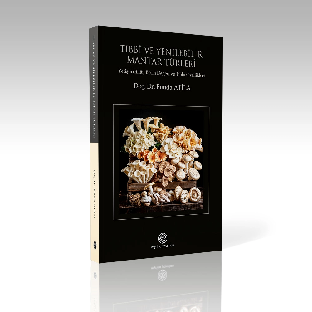 TIBBİ VE YENİLEBİLİR MANTAR TÜRLERİ: Yetiştiriciliği, Besin Değeri ve Tıbbi Özellikleri
